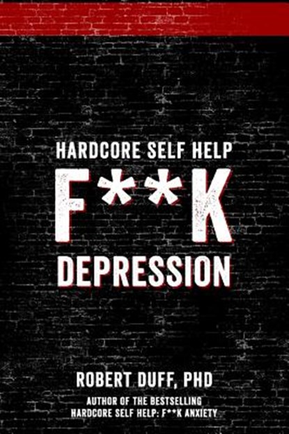 Hardcore Self Help: F**k Depression, Robert Duff Ph. D. - Paperback - 9781530039104