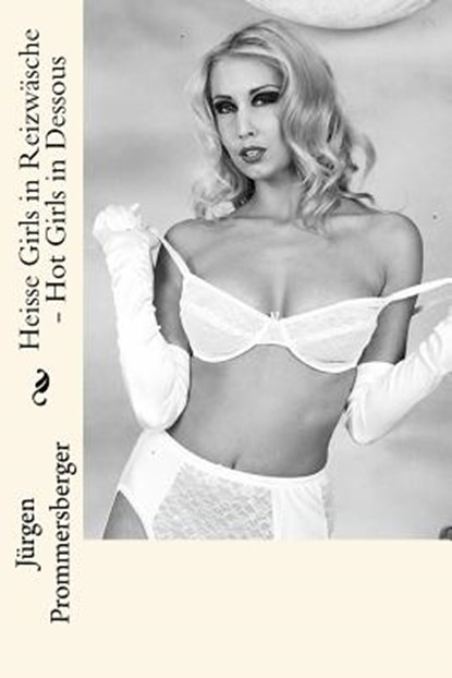 Heisse Girls in Reizwäsche - Hot Girls in Dessous, Jurgen Prommersberger - Paperback - 9781530044603