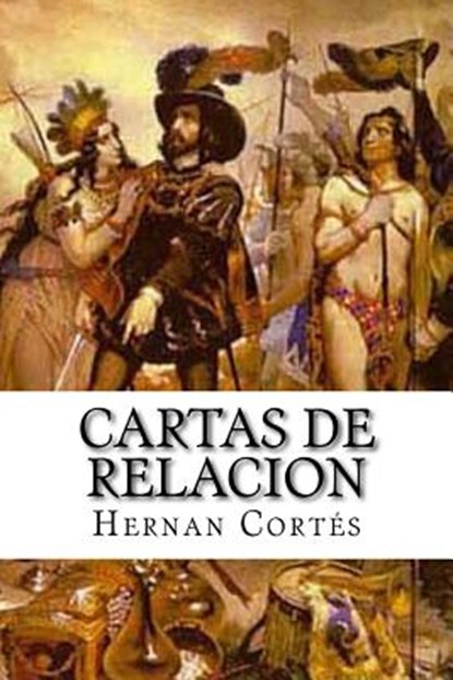 Cartas de relacion, Hernan Cortes - Paperback - 9781530078196
