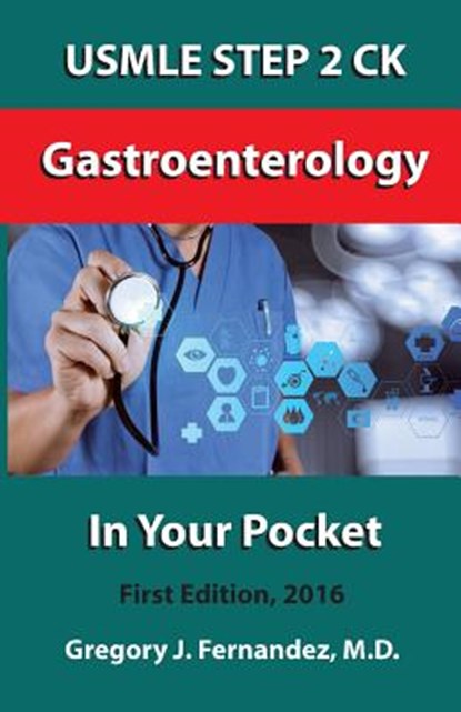 USMLE STEP 2 CK Gastroenterology In Your Pocket: Gastroenterology, Gregory J. Fernandez - Paperback - 9781530130894