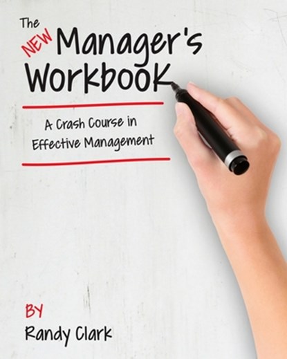 The New Manager's Workbook: A Crash Course in Effective Management, Randy Clark - Paperback - 9781530134748