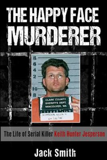The Happy Face Murderer: The Life of Serial Killer Keith Hunter Jesperson, Jack Smith - Paperback - 9781530140978