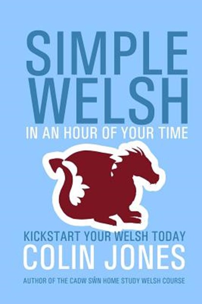 Simple Welsh in an Hour of Your Time: Kickstart Your Welsh Today, Colin Jones - Paperback - 9781530203253