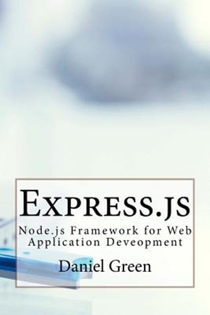 Express.js: Node.js Framework for Web Application Deveopment, Daniel Green - Paperback - 9781530204069