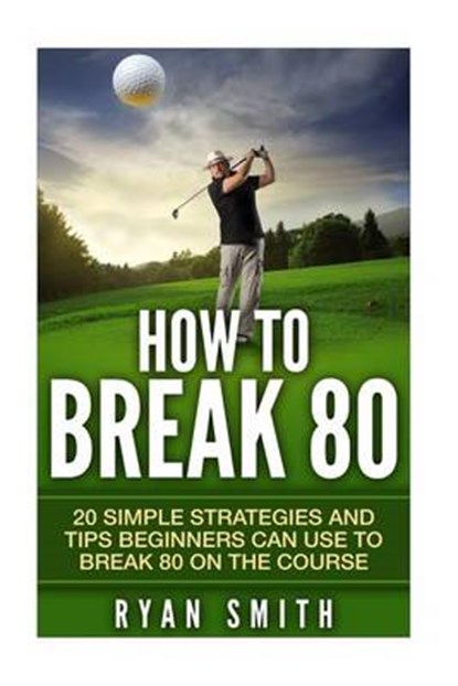 How to Break 80, SMITH,  Ryan - Paperback - 9781530268450