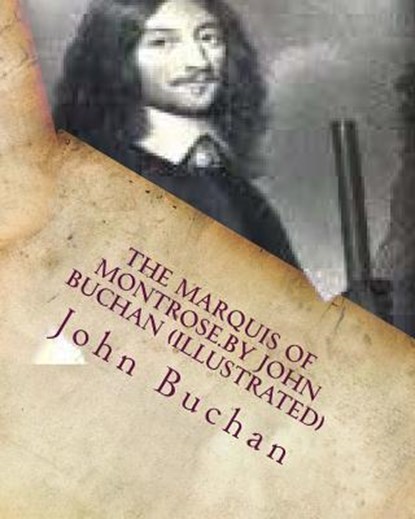 The Marquis of Montrose.by John Buchan (ILLUSTRATED), John Buchan - Paperback - 9781530340125