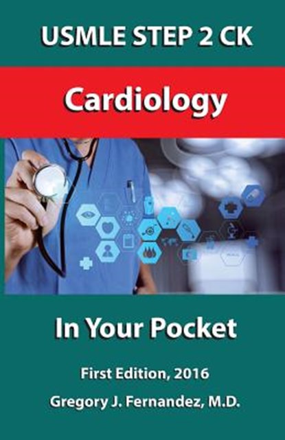 USMLE STEP 2 CK Cardiology In Your Pocket: Cardiology, Gregory Fernandez - Paperback - 9781530481873