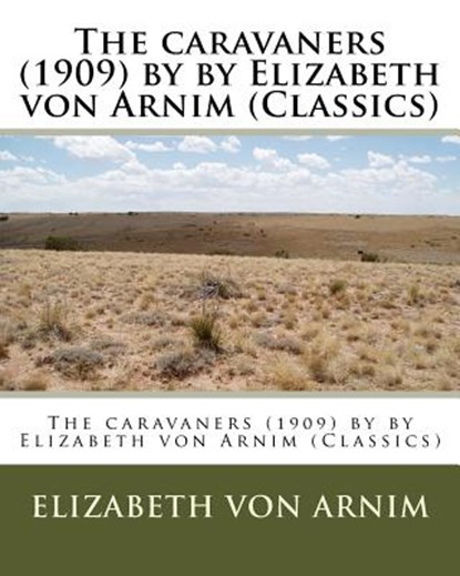 The caravaners (1909) by by Elizabeth von Arnim (Classics), Elizabeth Von Arnim - Paperback - 9781530519224