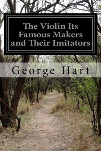 The Violin Its Famous Makers and Their Imitators, George Hart - Paperback - 9781530722143