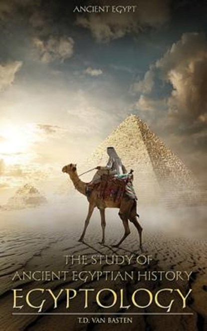 Ancient Egypt: Egyptology - The Study of Ancient Egyptian History, T. D. Van Basten - Paperback - 9781530729401