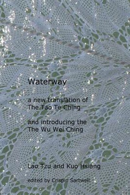 Waterway: A New Translation of the Tao Te Ching, and Introducing the Wu Wei Ching, TZU,  Lao - Paperback - 9781530754496