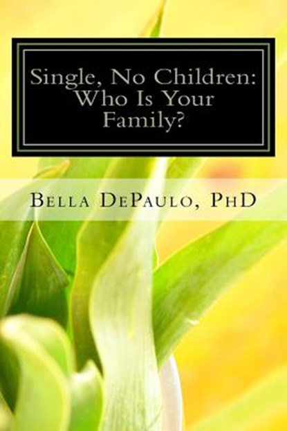 Single, No Children: Who Is Your Family?, Ph. D. Bella Depaulo - Paperback - 9781530780808