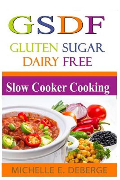 Slow Cooker Cooking: Gluten Sugar Dairy Free, DEBERGE,  Michelle E. - Paperback - 9781530807826