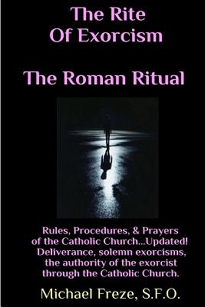The Rite Of Exorcism The Roman Ritual: Rules, Procedures, Prayers of the Catholic Church, Michael Freze - Paperback - 9781530812820