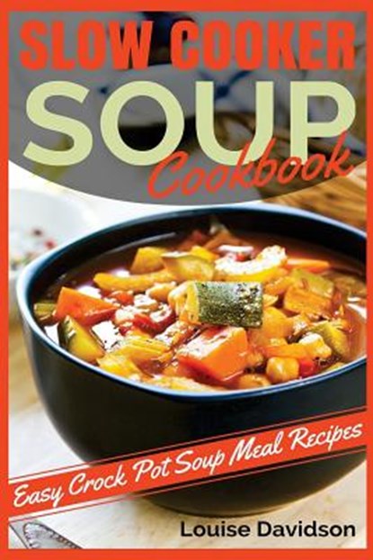 Slow Cooker Soup Cookbook: Easy Crock Pot Soup Meal Recipes, Louise Davidson - Paperback - 9781530815135