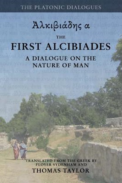 Plato: The First Alcibiades: A Dialogue Concerning the Nature of Man; with Additional Notes drawn from the MS Commentary of P, Thomas Taylor - Paperback - 9781530843312