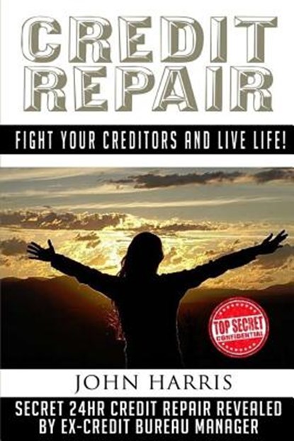 Credit Repair: Secret 24hr Credit Repair Revealed by Ex Credit Bureau Manager, John Harris - Paperback - 9781530866595