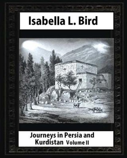 Journeys in Persia and Kurdistan-Volume II (Illustrated), by Isabella L. Bird, Isabella L. Bird - Paperback - 9781530879960