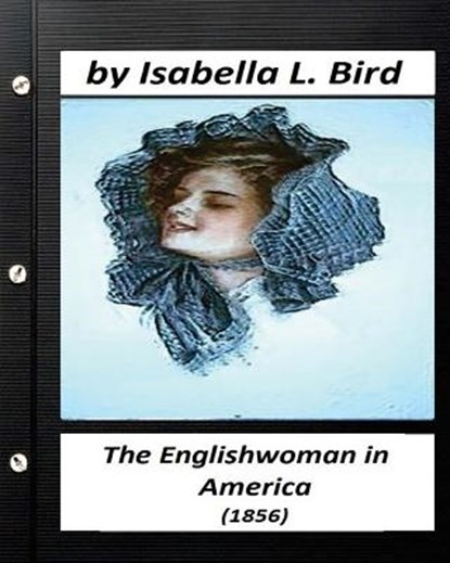 Englishwoman in America ( 1856) by Isabella L. Bird (Classics), Isabella L. Bird - Paperback - 9781530888511