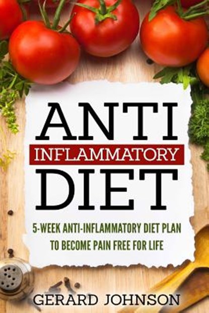 Anti Inflammatory Diet: 5 Week Anti Inflammatory Diet Plan To Restore Overall Health And Become Free Of Chronic Pain For Life ( Top Anti-Infla, JOHNSON,  Gerard - Paperback - 9781530904778