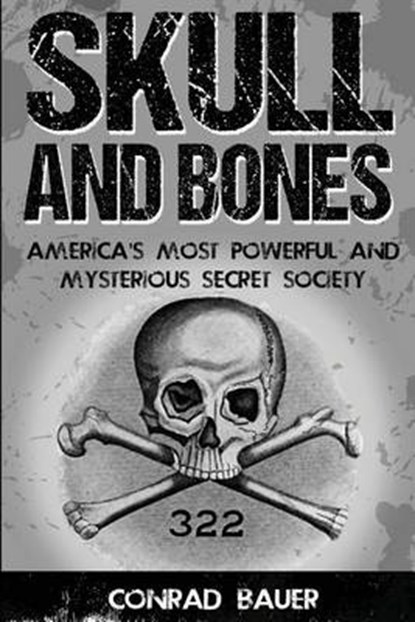 Skull and Bones: America's Most Powerful and Mysterious Secret Society, Conrad Bauer - Paperback - 9781530910830