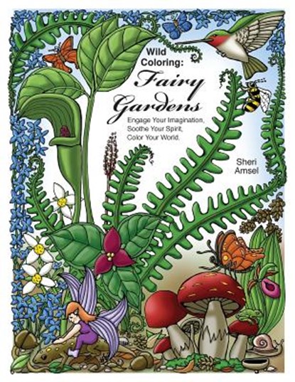 Wild Coloring: Fairy Gardens: Engage Your Imagination, Soothe Your Spirit, Color Your World., Sheri Amsel - Paperback - 9781530929450