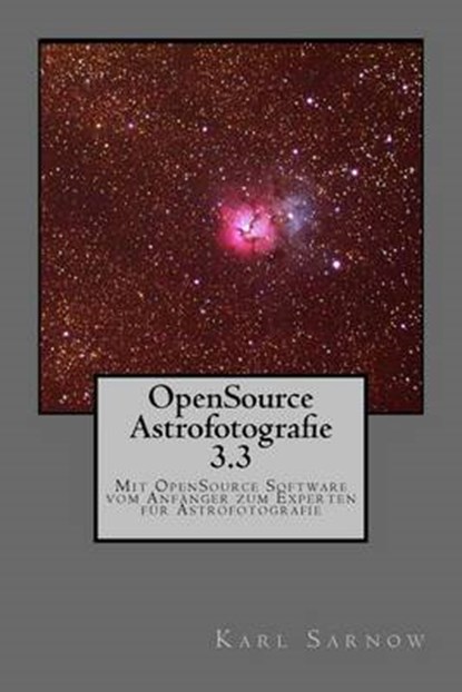 Opensource Astrofotografie 3.3: Mit Opensource Software Vom Anfänger Zum Experten Für Astrofotografie, Karl Sarnow - Paperback - 9781530973873