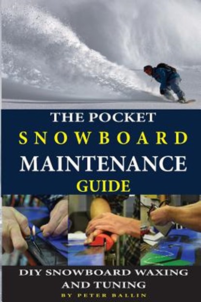 The Pocket Snowboard Maintenance Guide: DIY snowboard waxing and tuning, Peter Ballin - Paperback - 9781530980758
