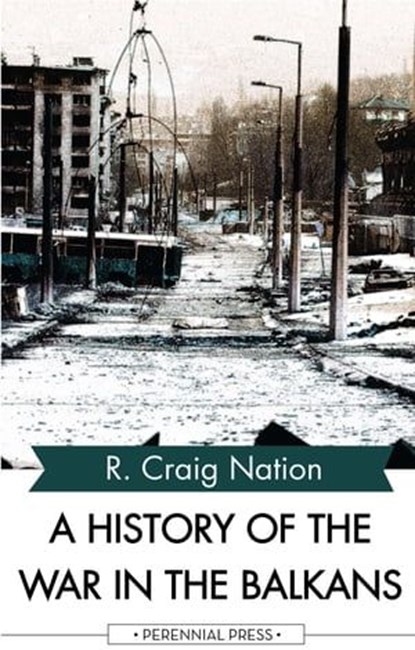 A History of the War in the Balkans, R. Craig Nation - Ebook - 9781531263348
