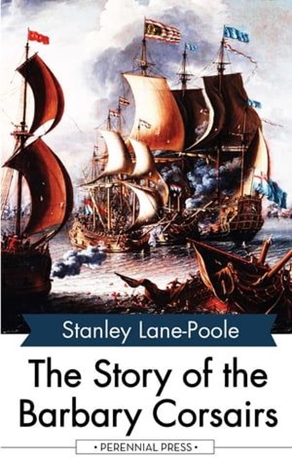 The Story of the Barbary Corsairs, Stanley Lane-Poole - Ebook - 9781531263393