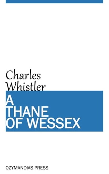 A Thane of Wessex, Charles Whistler - Ebook - 9781531267988