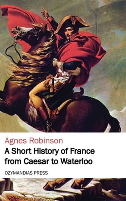 A Short History of France from Caesar to Waterloo, Agnes Robinson - Ebook - 9781531280246