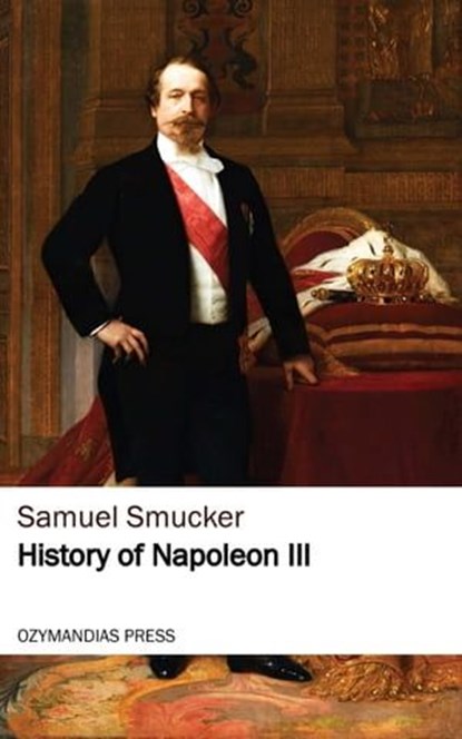 History of Napoleon the Third, Samuel Smucker - Ebook - 9781531281724