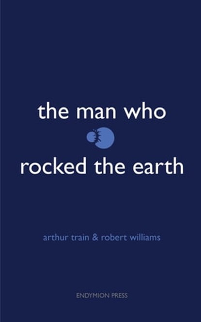 The Man Who Rocked the Earth, Robert Williams ; Arthur Train - Ebook - 9781531298647