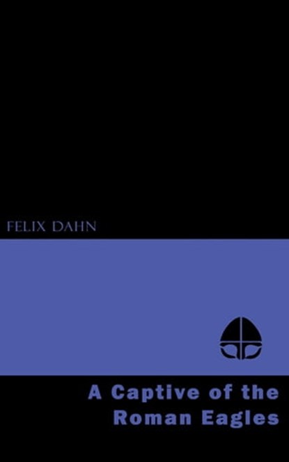 A Captive of the Roman Eagles, Felix Dahn - Ebook - 9781531299781