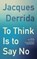 To Think Is to Say No, Jacques Derrida - Paperback - 9781531514600
