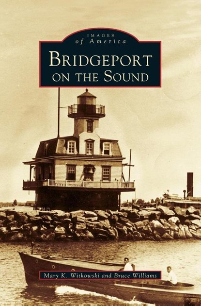 Bridgeport on the Sound, Mary K Witkowski ; Bruce Williams - Gebonden - 9781531605322