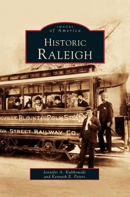 Historic Raleigh, Jenny Kulikowski ; Jennifer A Kulikowski ; Kenneth E Peters - Gebonden - 9781531609757