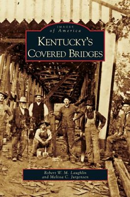 Kentucky's Covered Bridges, Robert W M Laughlin ; Melissa C Jurgensen - Gebonden - 9781531626884