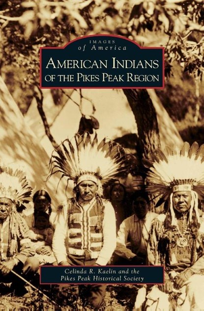 American Indians of the Pikes Peak Region, Celinda R Kaelin ; Pikes Peak Historical Society - Gebonden - 9781531629946