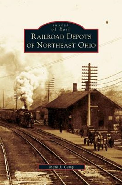 Railroad Depots of Northeast Ohio, Mark J Camp - Gebonden - 9781531631918