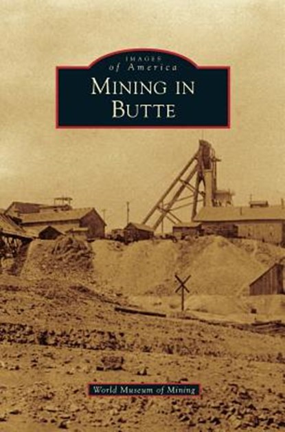 Mining in Butte, World Museum of Mining - Gebonden - 9781531649852