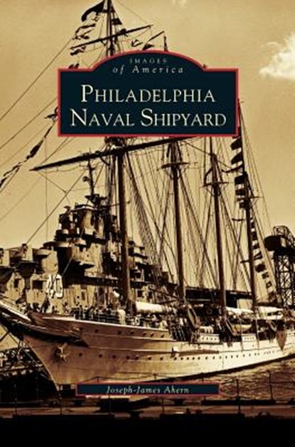 Philadelphia Naval Shipyard, Joseph-James Ahern - Gebonden - 9781531660697