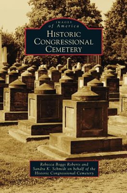 Historic Congressional Cemetery, Rebecca Boggs Roberts ; Sandra K (on behalf of the Historic Congressional Cemetery) Schmidt - Gebonden - 9781531662288