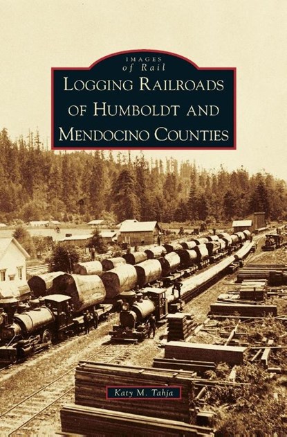 Logging Railroads of Humboldt and Mendocino Counties, Katy M Tahja - Gebonden - 9781531665005
