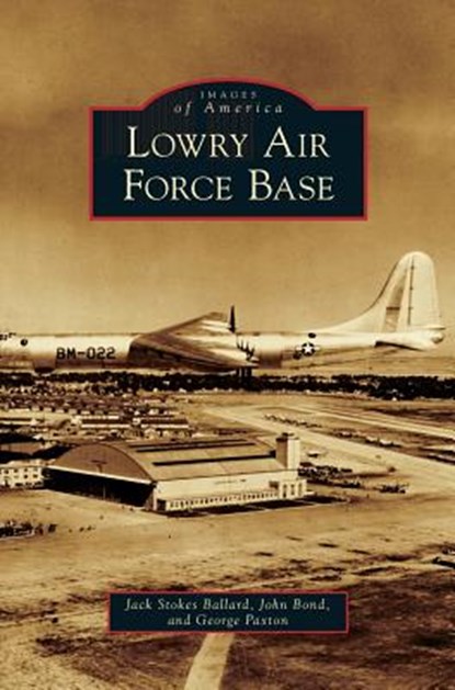 Lowry Air Force Base, Dr Jack Stokes Ballard ; Professor John Bond ; George Paxton - Gebonden - 9781531665364