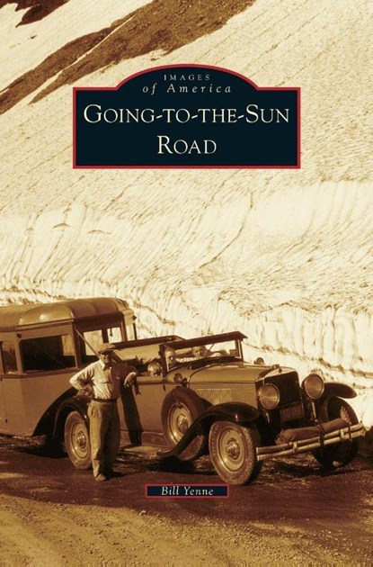 Going-To-The-Sun Road, Bill Yenne - Gebonden - 9781531665630