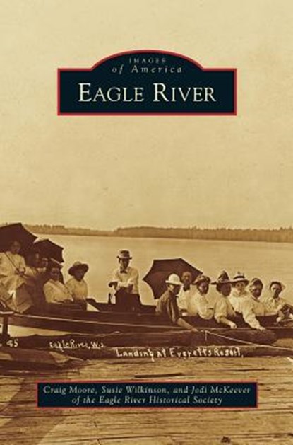 Eagle River, Craig Moore ; Susie (Royal Free & University College Medical) Wilkinson ; Jodi (Eagle River Historical Society) McKeever - Gebonden - 9781531666903