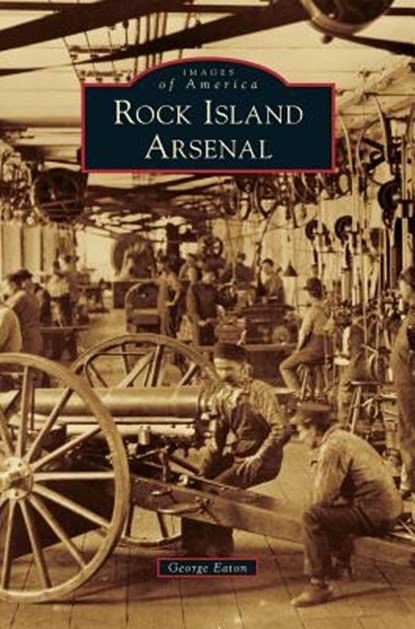 Rock Island Arsenal, George Eaton - Gebonden - 9781531670153