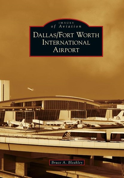 Dallas/Fort Worth International Airport, Bruce A Bleakley - Gebonden - 9781531675189
